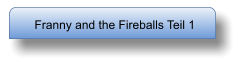 Franny and the Fireballs Teil 1