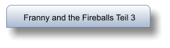 Franny and the Fireballs Teil 3