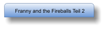 Franny and the Fireballs Teil 2